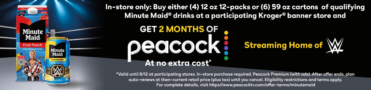 In-store only: buy either 4 12 oz. 12-packs or 6 59 oz. cartons of qualifying Minute Maid drinks at a participating Kroger Banner store and get 2 months of Peacock at no extra cost. Valid until 8/12 at participating stores. In-store purchase required. Additional restrictions apply.