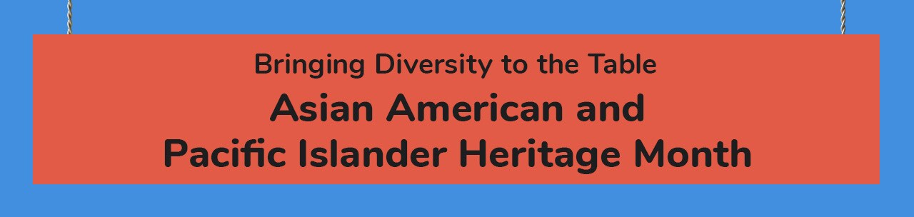 Celebrating Asian American & Pacific Islanders Month