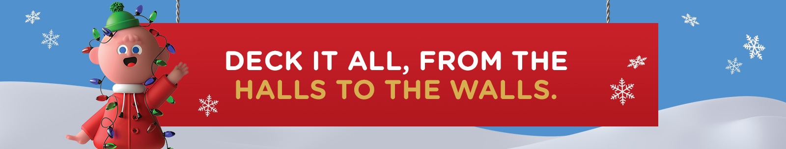 Deck it all from the halls to the walls.