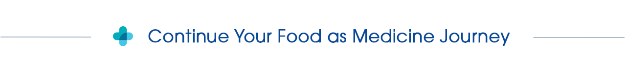 Continue Your Food as Medicine Journey