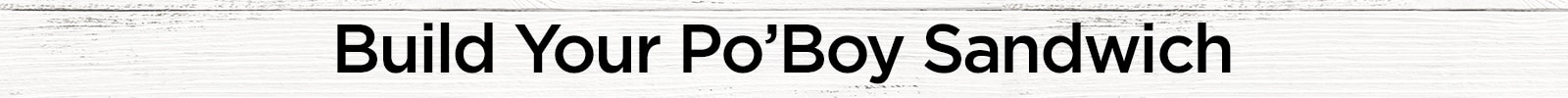 Build Your Shrimp Po’Boy Build Your Shrimp Po’Boy